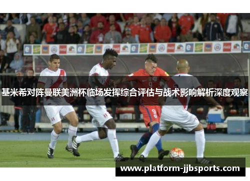 基米希对阵曼联美洲杯临场发挥综合评估与战术影响解析深度观察