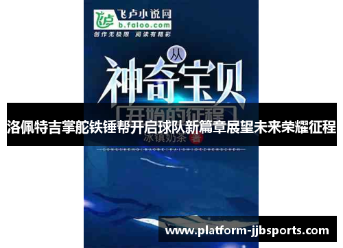 洛佩特吉掌舵铁锤帮开启球队新篇章展望未来荣耀征程