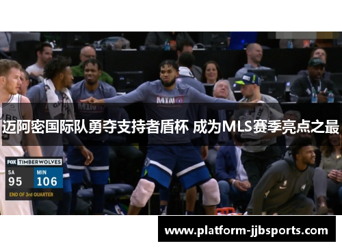 迈阿密国际队勇夺支持者盾杯 成为MLS赛季亮点之最
