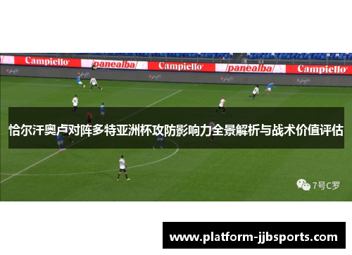 恰尔汗奥卢对阵多特亚洲杯攻防影响力全景解析与战术价值评估 恰尔汗奥卢对阵多特亚洲杯攻防影响力全景解析与战术价值评估