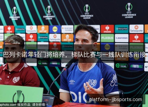 巴列卡诺年轻门将培养，梯队比赛与一线队训练衔接